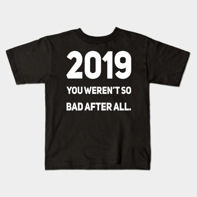 2019 You Weren't So Bad After All | Sarcastic shirt Kids T-Shirt by DesignsbyZazz